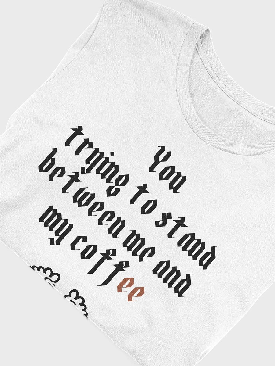 You trying to stand between me and my coffee Supersoft T-Shirt product image (51)