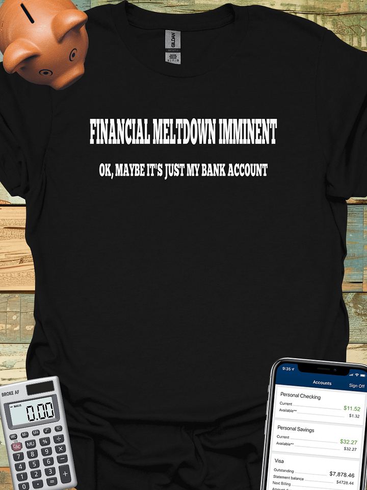 Financial Meltdown Imminent - OK, Maybe It's Just My Bank Account - T-Shirt product image (1)