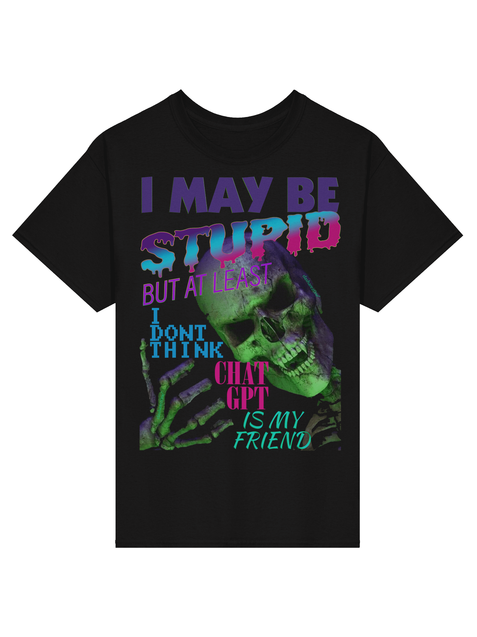 I MAY BE STUPID (BUT AT LEAST I DONT THINK CHAT GPT IS MY FRIEND) product image (1)