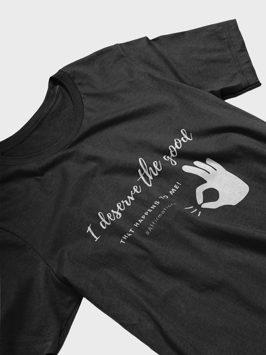 I deserve the good Unisex Super soft T-Shirt product image (12)