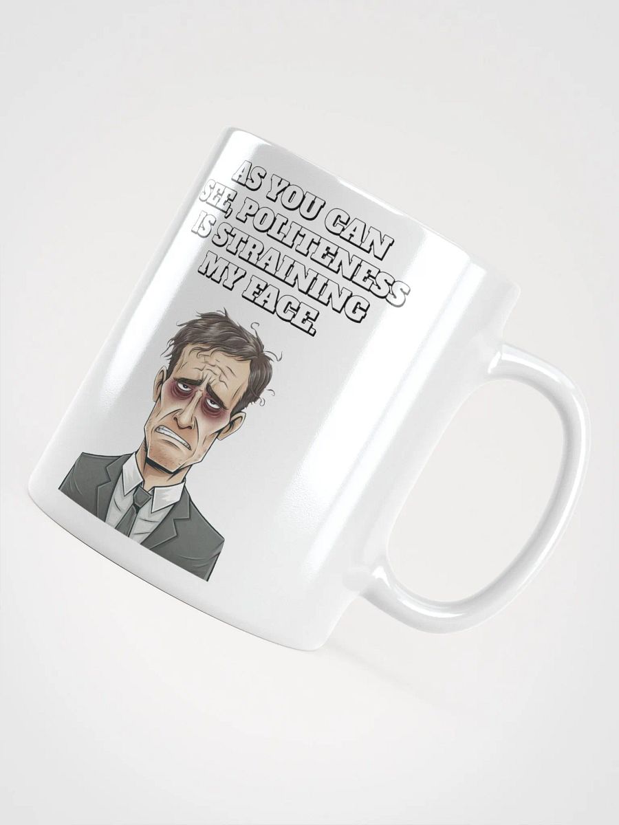 As You Can See, Politeness Is Straining My Face White Mug product image (11)