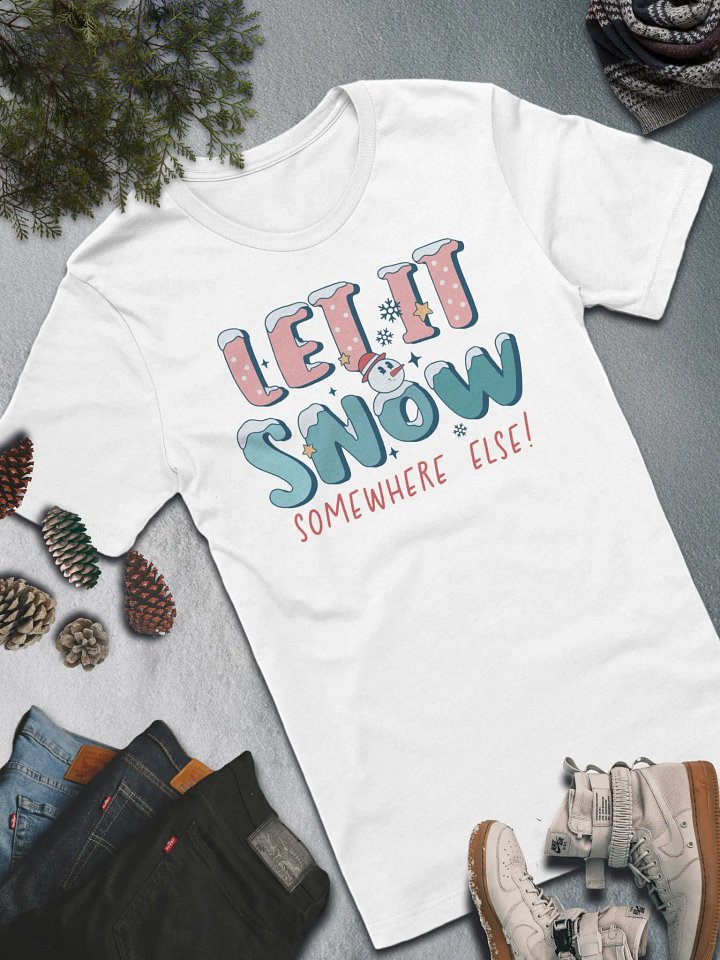 Let It Snow Somewhere Else T-Shirt – Funny Winter Humor product image (1)