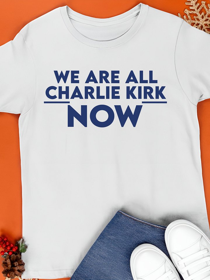 We Are All Charlie Kirk Now Shirt product image (1)