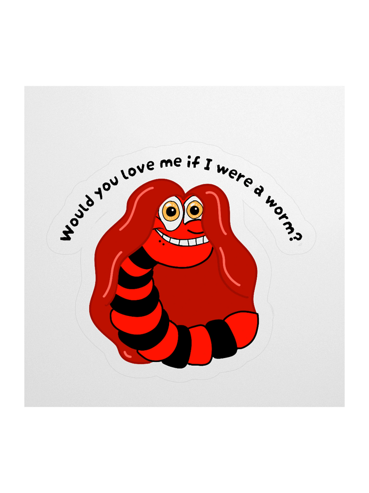 "Would you Love me if I was a Worm?" Stickeri product image (3)