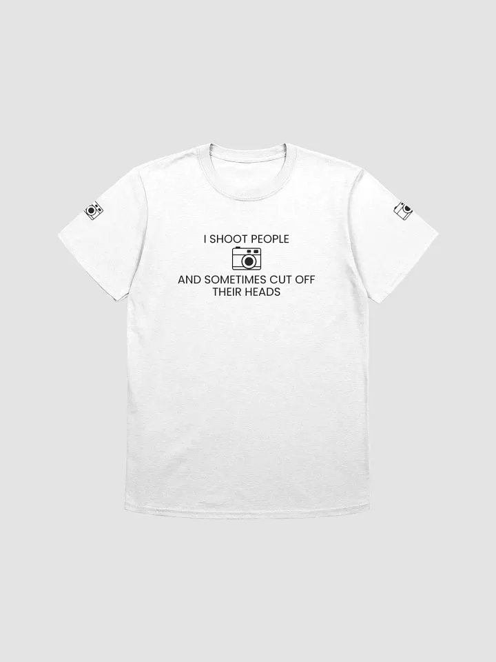 Unisex T-Shirt (I Shoot People and Sometimes Cut Off Their Head) product image (1)