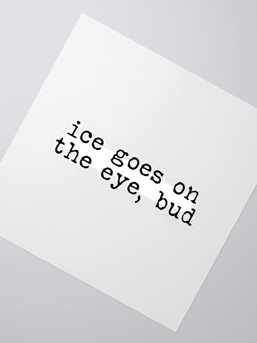 Ice Goes on the Eye Buddie Quote Sticker product image (2)