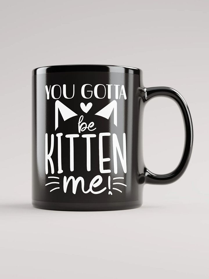 You Gotta Be Kitten Me Mug product image (1)