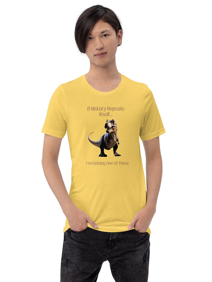 'I'm Getting One Of These' T-Shirt | Funny History Repeats & T-Rex Tee product image (11)
