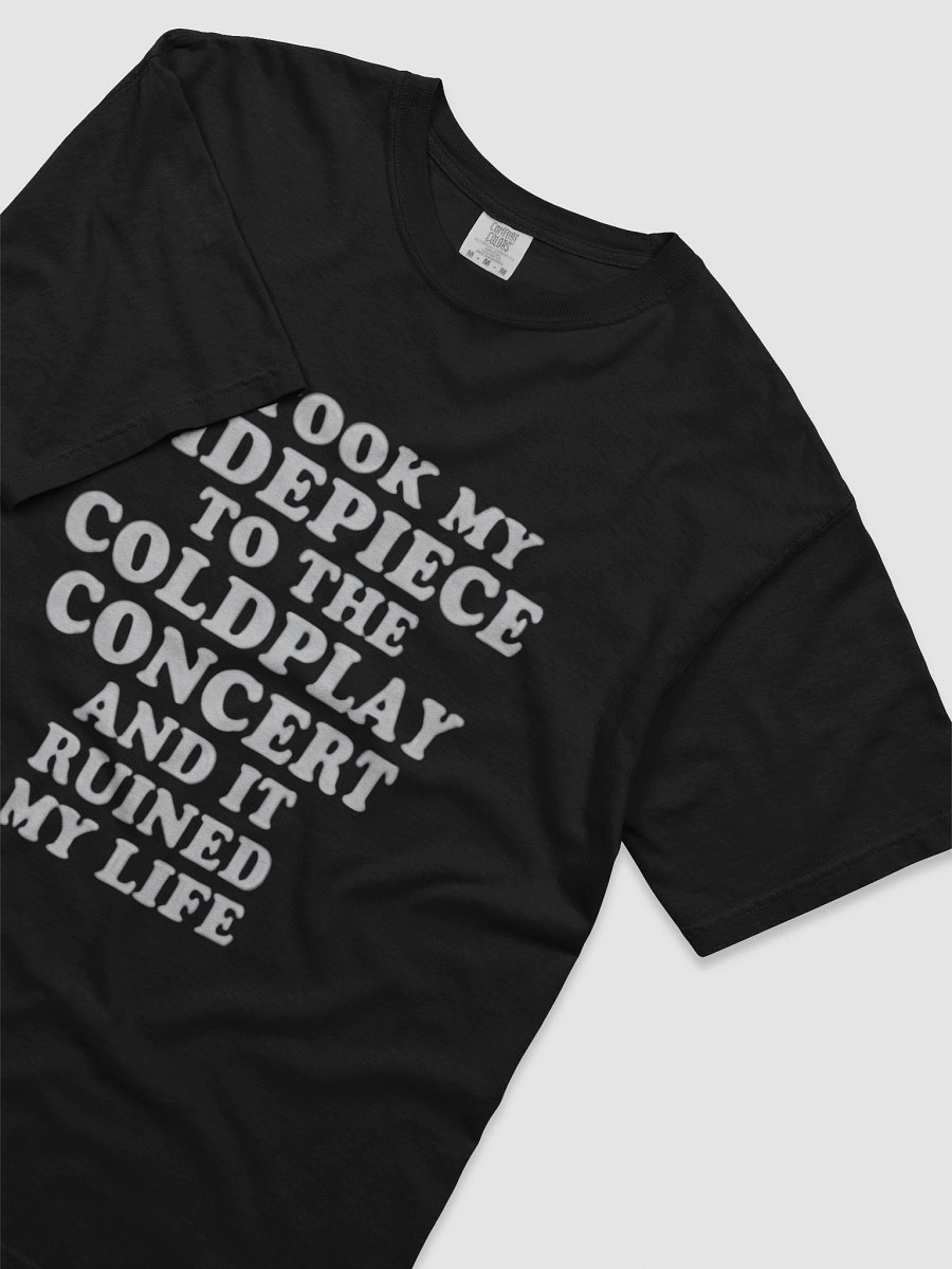 I TOOK MY SIDEPIECE TO THE COLDPLAY CONCERT AND IT RUINED MY LIFE SHIRT product image (5)