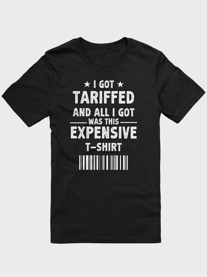 I Got Tariffed And All I Got Was This Expensive T-Shirt | Funny Political Statement Tee | Trade War Economics Shirt product image (1)