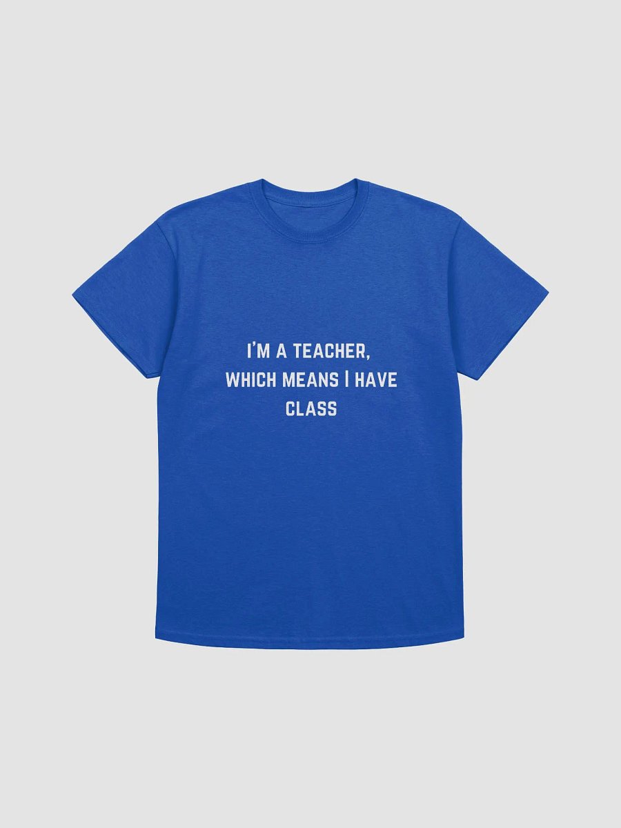 Teacher Quote Tshirt - I'm a teacher, which means I have class product image (46)