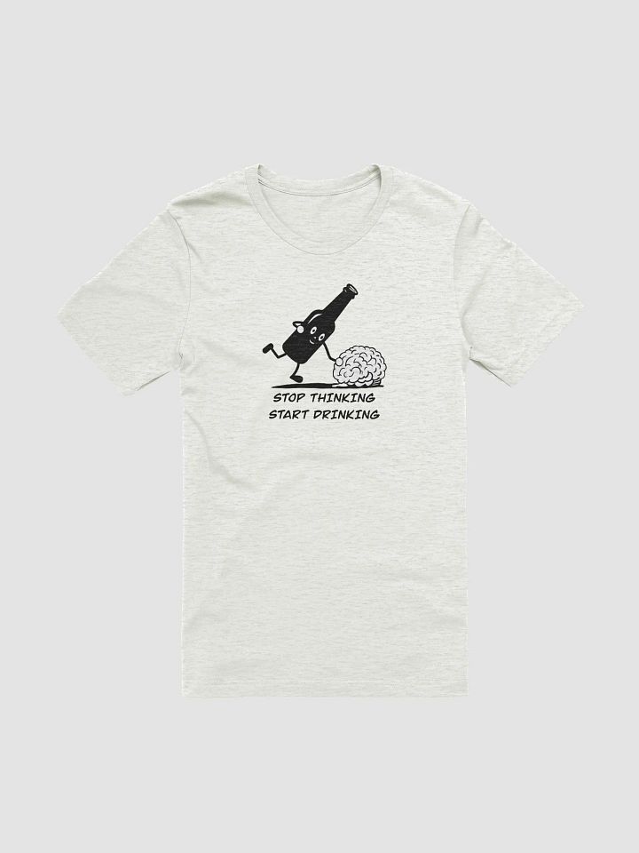 Stop thinking and start drinking T-Shirt product image (4)