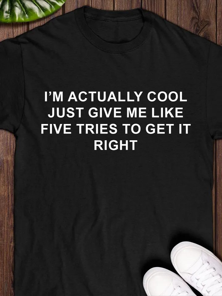 I’m Actually Cool Just Give Me Like Five Tries To Get It Right T-Shirt product image (1)