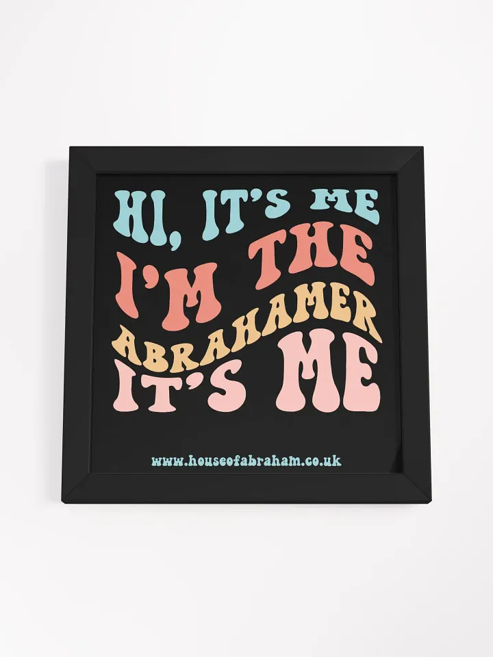 Hi, It's Me I'm The Abrahamer It's Me - Black Framed Wall Art product image (1)