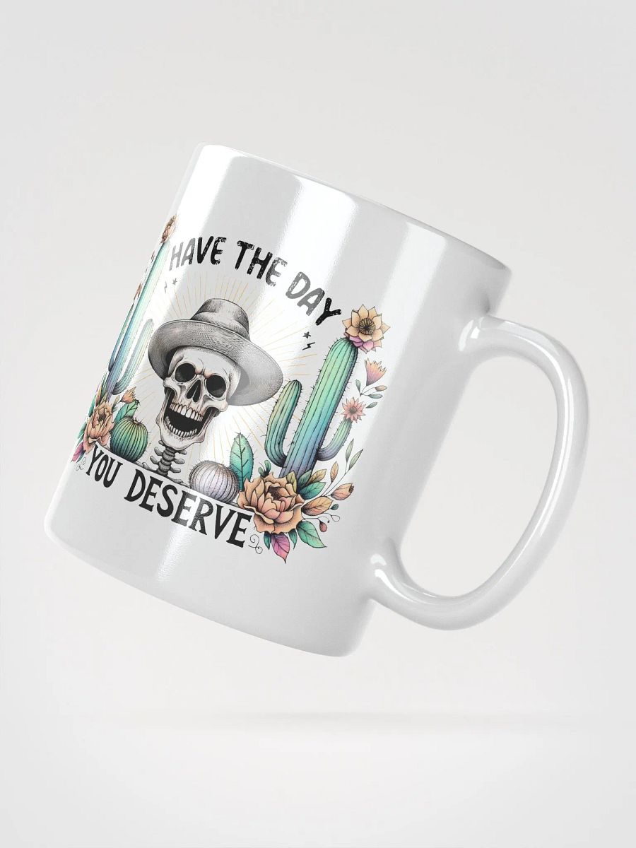 Have The Day You Deserve Mug product image (6)