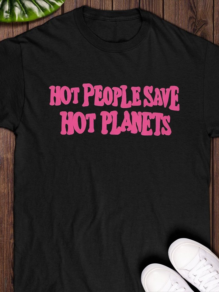 Hot People Save Hot Planets Shirt product image (1)