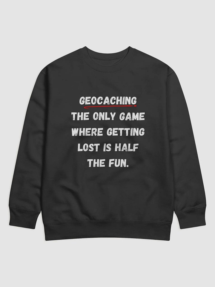 Geocaching: The only game where getting lost is half the fun - Stylish Geocaching Sweatshirt for Adventurers product image (1)