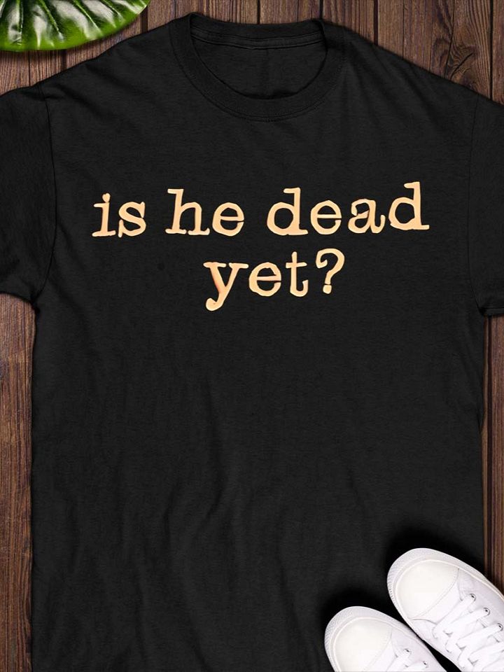 Is He Dead Yet shirt product image (1)
