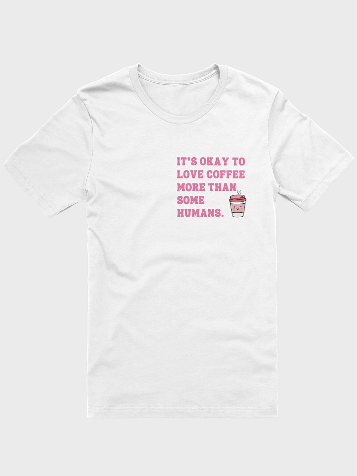 It’s Okay to Love Coffee More – Funny Coffee T-Shirt for Caffeine Lovers-Chest Design product image (1)