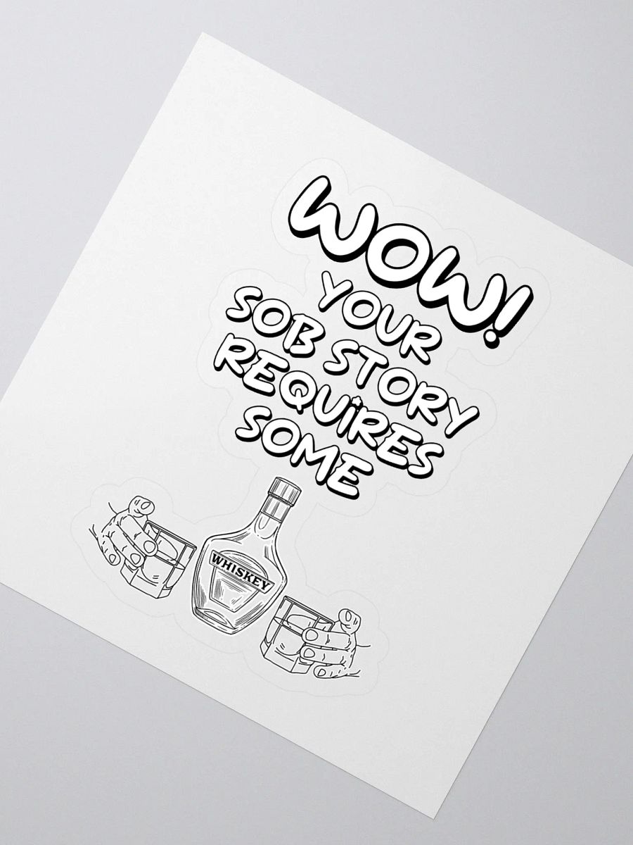 Wow! Your Sob Story Requires Some Whiskey Funny Sticker product image (2)