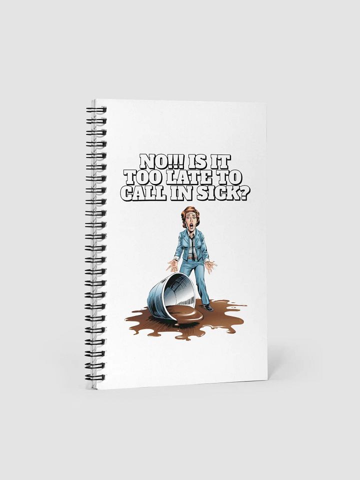 No!!! Is It Too Late To Call In Sick? Spiral Notebook product image (1)