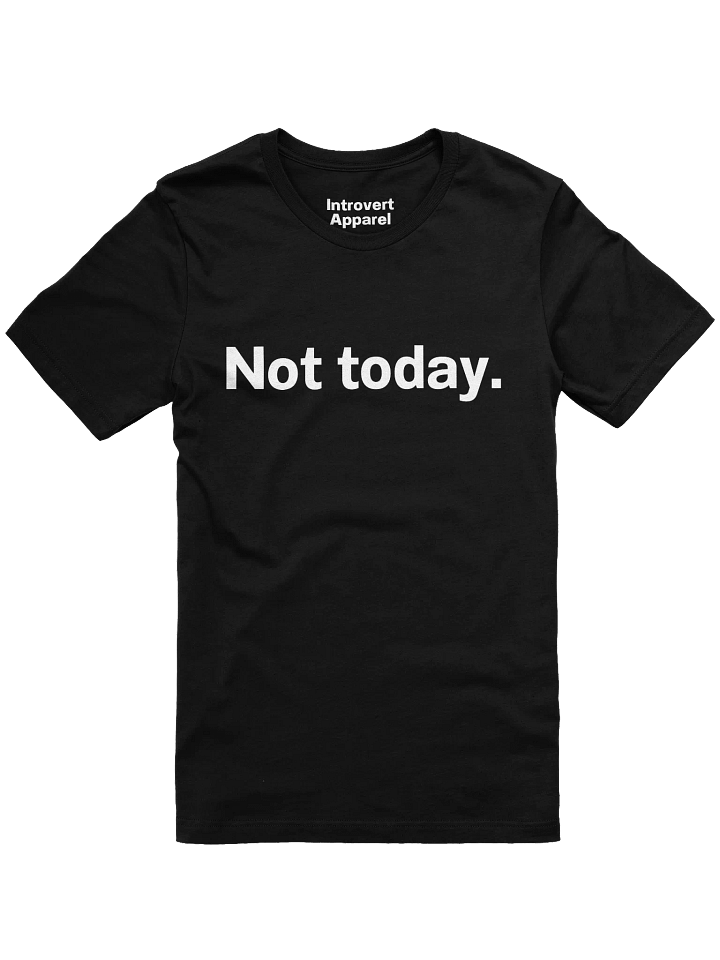 Not today. Unisex T-Shirt product image (5)