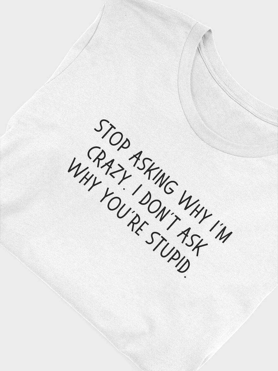 Stop Asking Why I'm Crazy T-shirt product image (45)