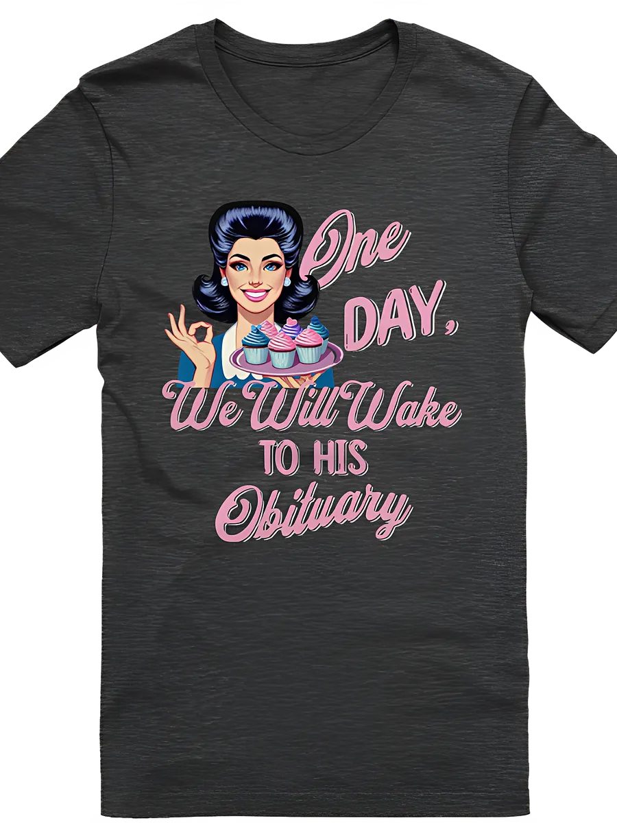 One Day We Will Wake to His Obituary T-Shirt product image (1)