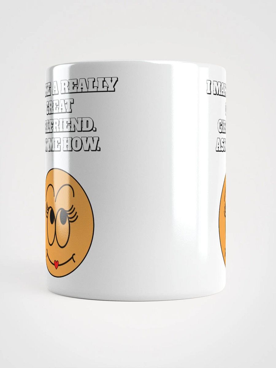 I Make A Really Great Girlfriend. Ask Me How. Funny White Mug product image (15)