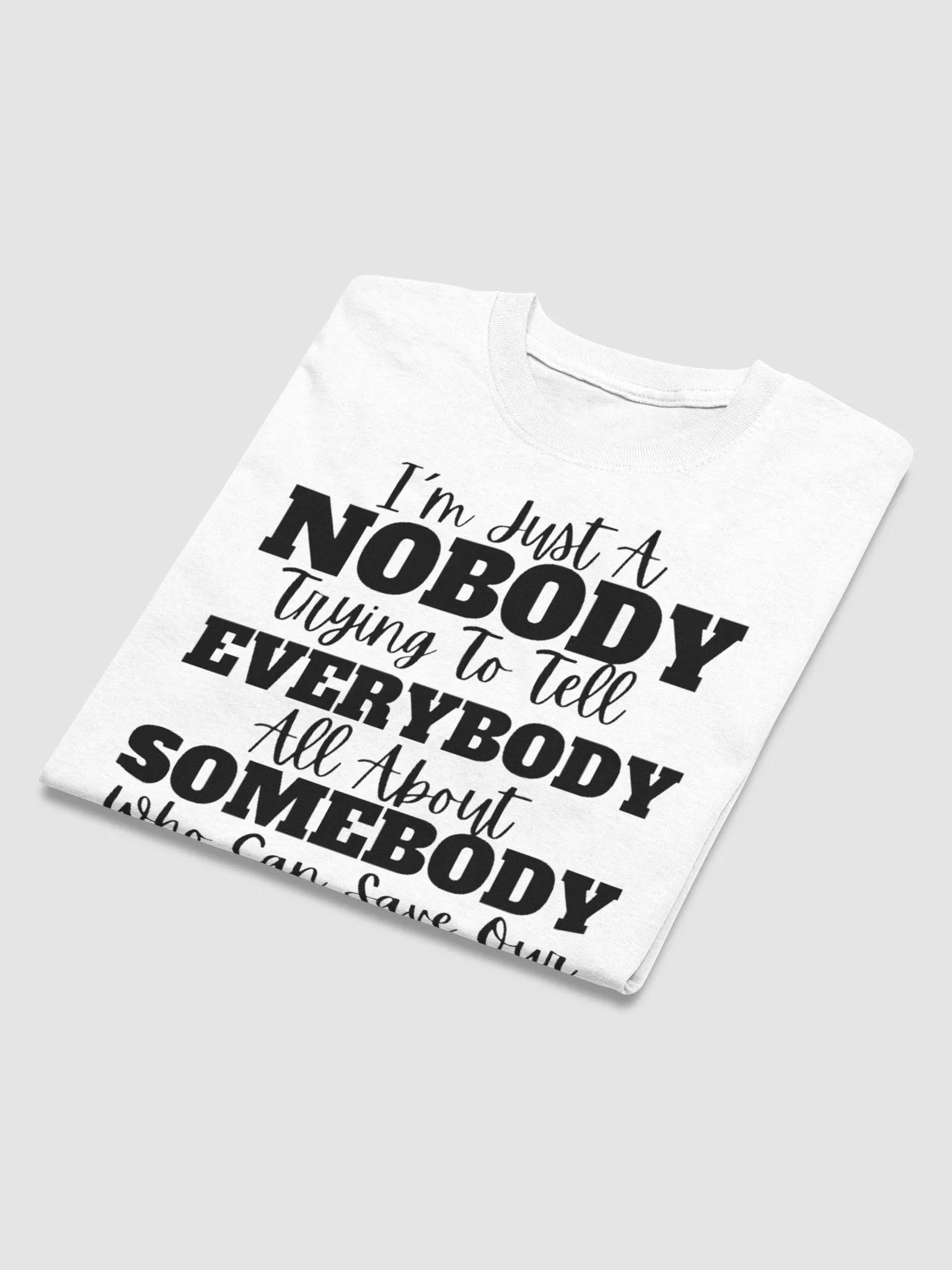 IM JUST A NOBODY TRYING TO TELL EVERYBODY ALL ABOUT SOMEBODY WHO CAN SAVE OUR SOUL T-SHIRT product image (3)
