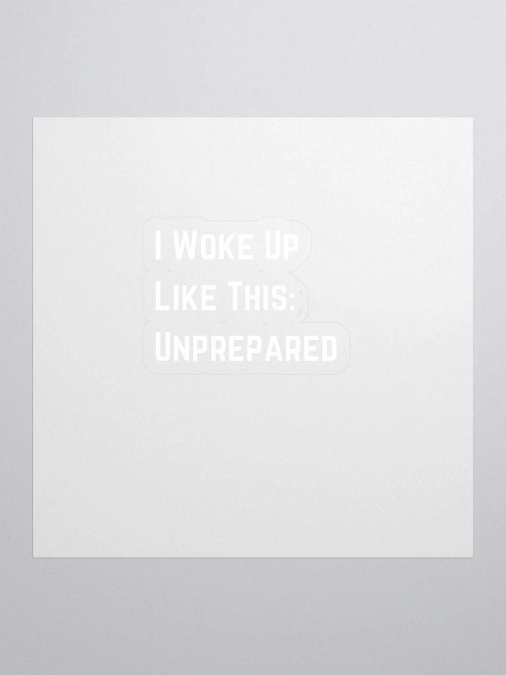I Woke Up Like This, Unprepared Sticker product image (1)