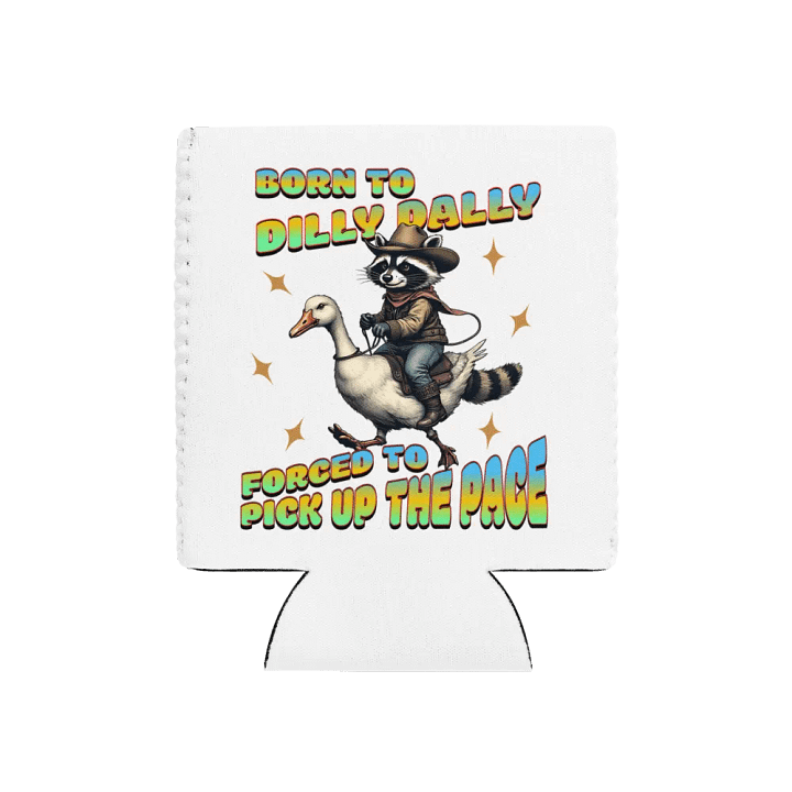 Born To Dilly Dally Forced To Pick Up The Pace Raccoon Can Cooler product image (1)