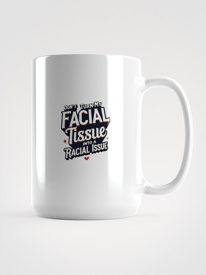 Empowerment Statement Mug - DON'T TURN MY FACIAL TISSUE INTO A RACIAL ISSUE product image (1)