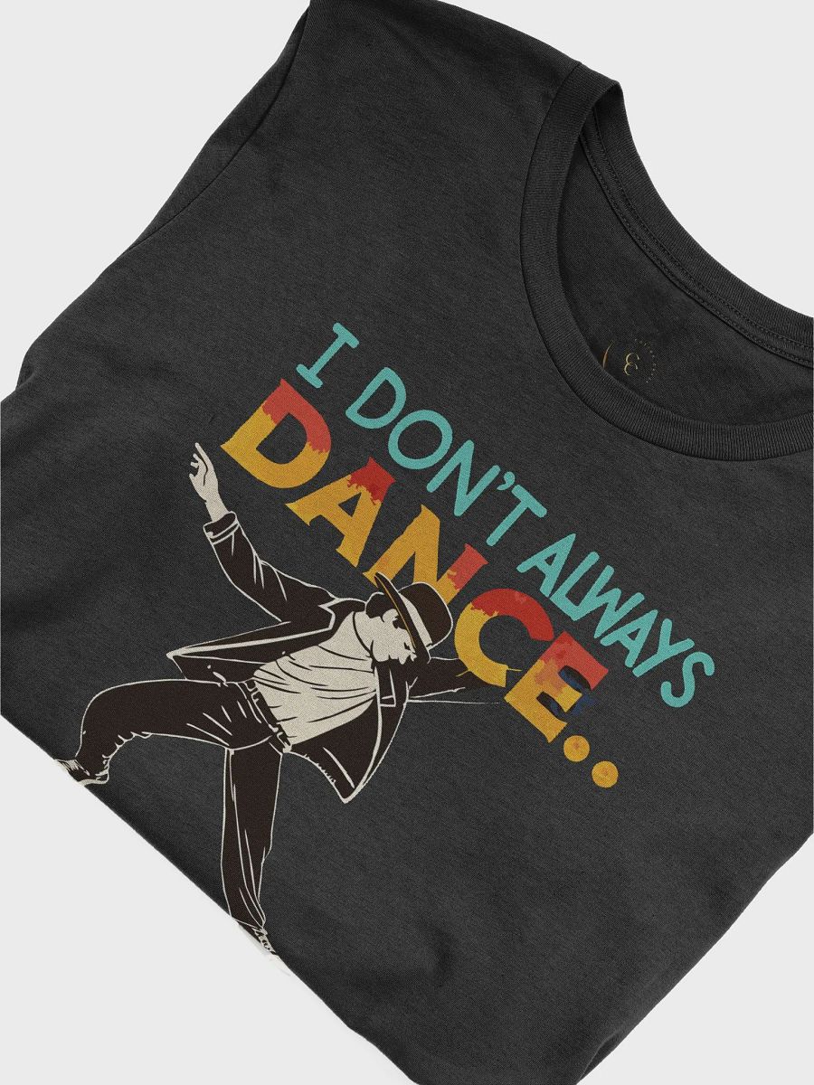 I Don't Always Dance Ho Wait Yes I Do Tee product image (47)