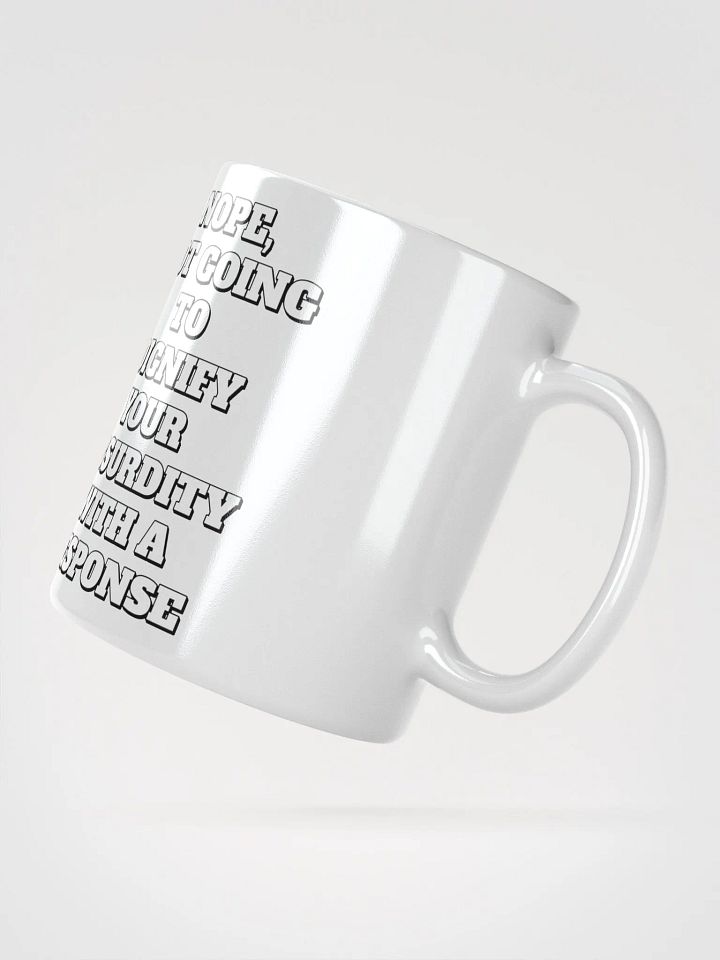 Nope, Not Going To Diginfy Your Absurdity With A Response White Mug product image (5)