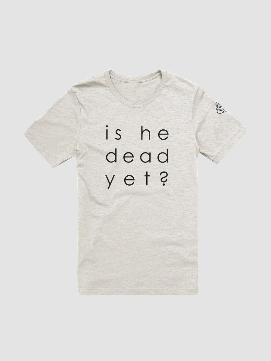 He Dead Yet? Supersoft Tee - B product image (8)