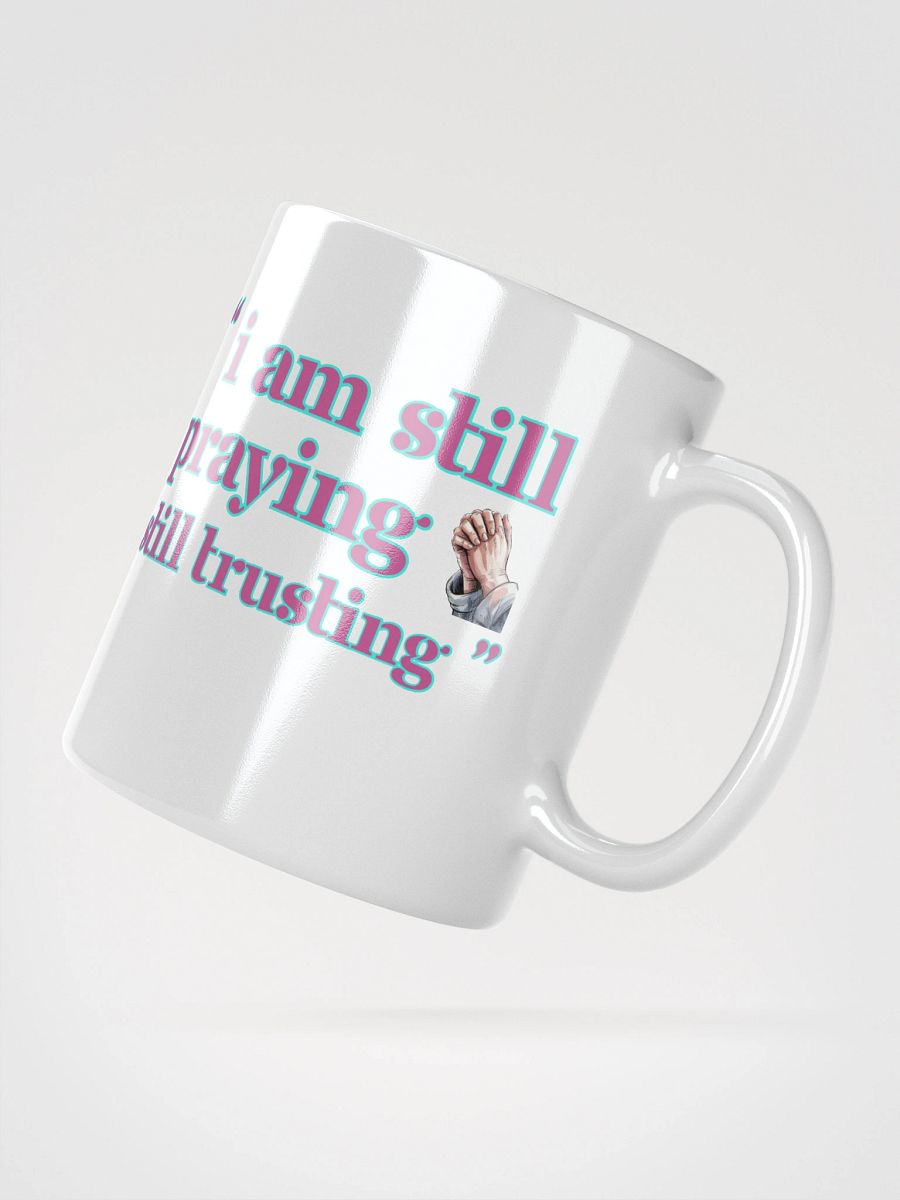 I am Still Praying, Still Trusting White Glossy Ceramic Mug product image (3)