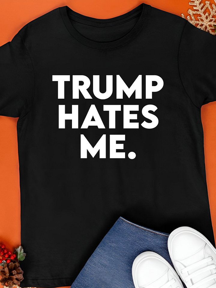 Trump Hates Me T-Shirt product image (1)