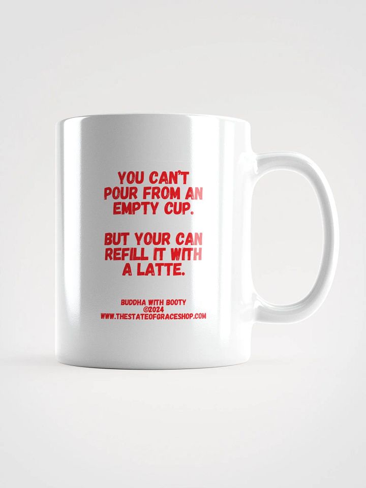 BUDDHA WITH BOOTY MUGS 4 U - “You can’t pour from an empty cup. But you can refill it with a latte.” product image (1)