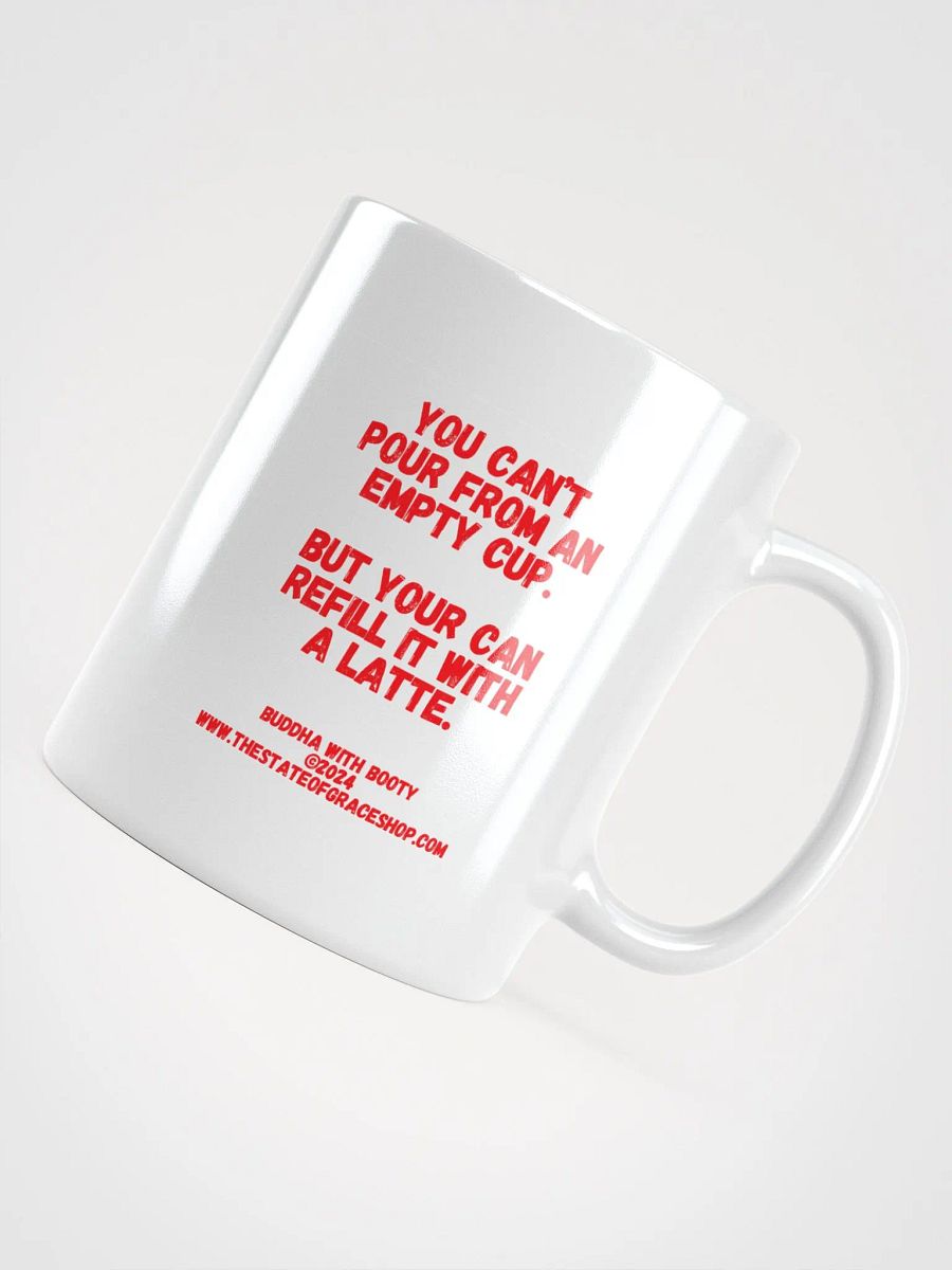 BUDDHA WITH BOOTY MUGS 4 U - “You can’t pour from an empty cup. But you can refill it with a latte.” product image (10)