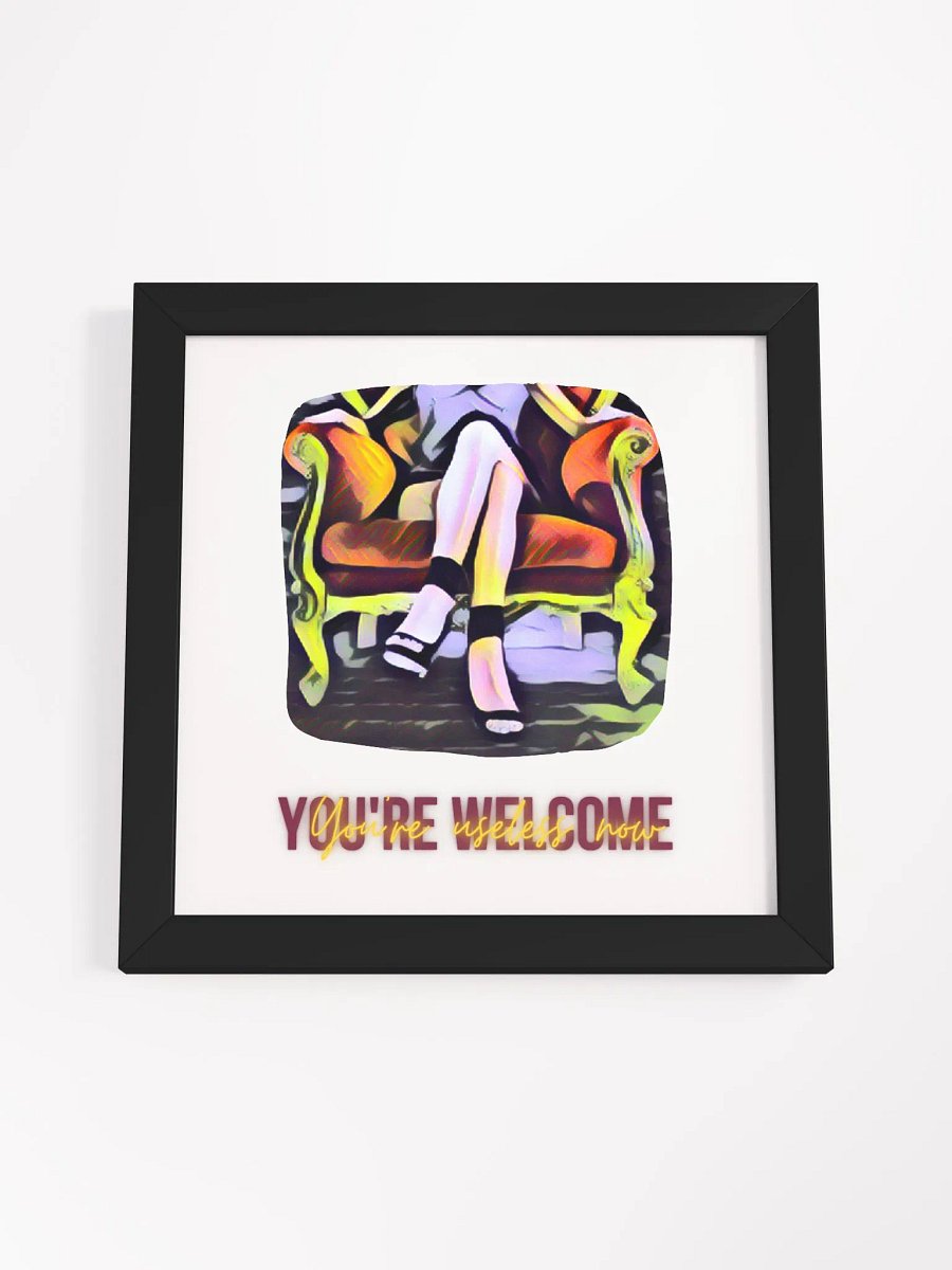Framed Poster: You're Useless Now, You're Welcome product image (4)