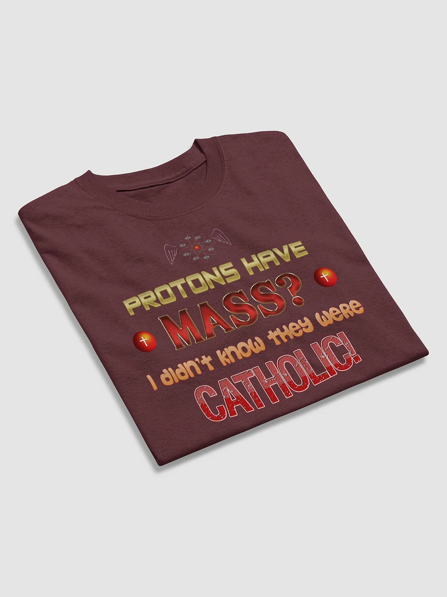 Protons have mass? I didn't know they were Catholic T-shirt product image (19)