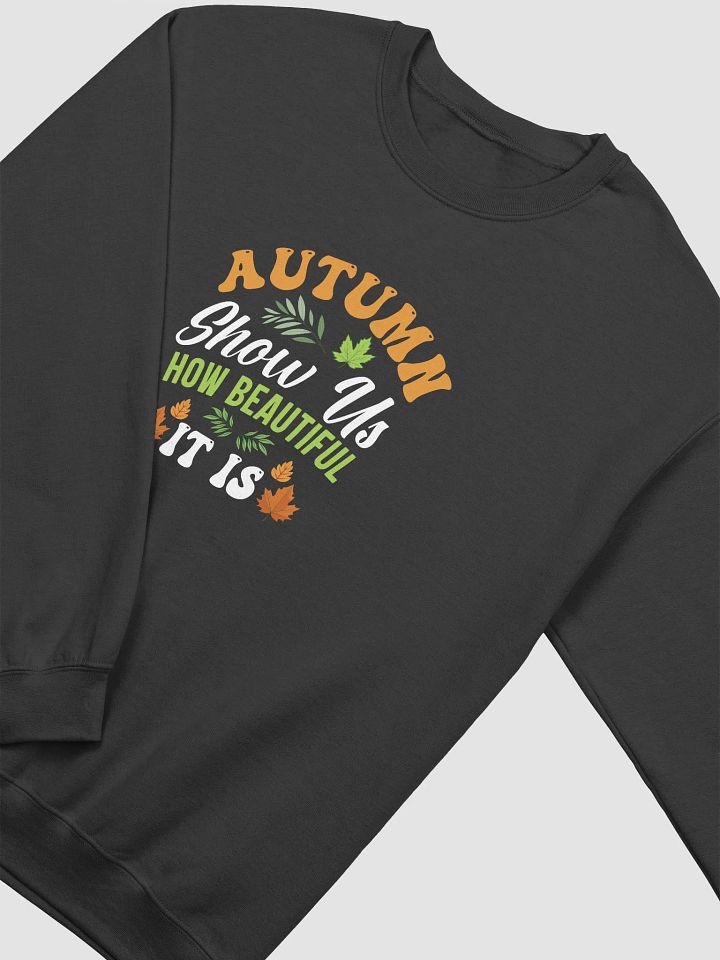 Autumn Show Us How Beautiful It Is Sweatshirt product image (2)