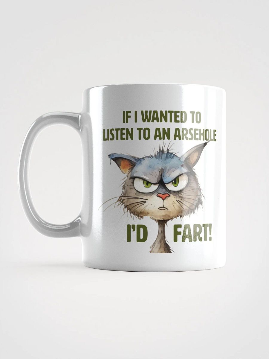 Cat Chat: "If I wanted to listen to an arsehole, I'd fart!" White glossy mug product image (3)