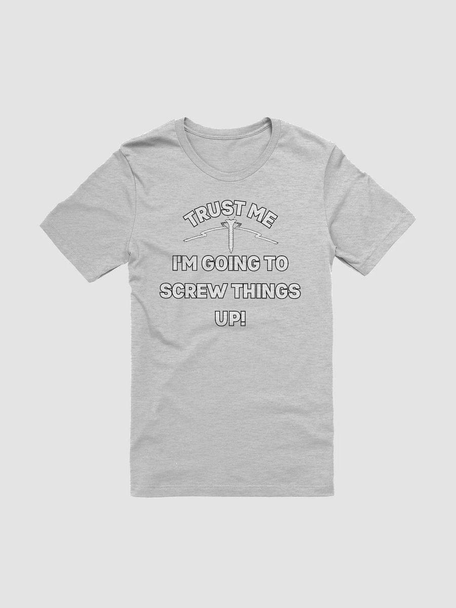 Trust Me I'm Going To Screw Things Up! Funny T-Shirt product image (5)