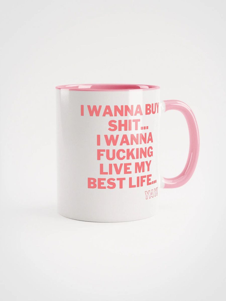 I wanna buy shit... I wanna fucking live my best life...YAY mug product image (1)