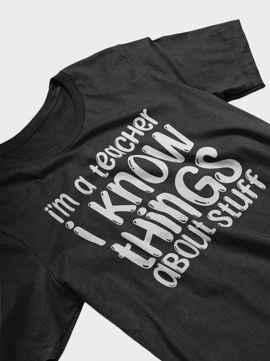 I'm A Teacher I Know Things About Stuff T-Shirt product image (3)