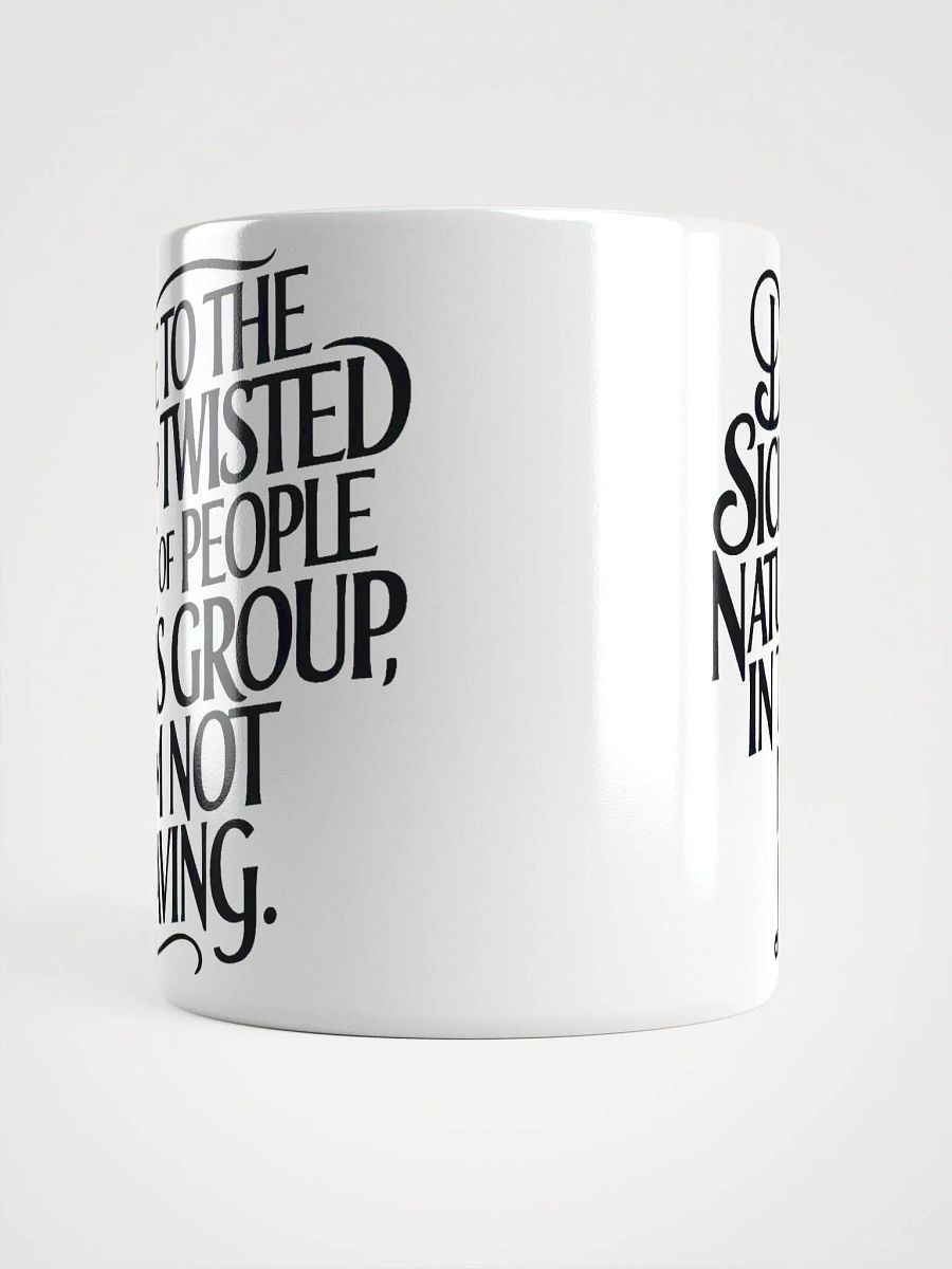 "Due To The Sick And Twisted Nature Of People In This Group, I Am Not Leaving." Humorous High Quality Glossy White Mug product image (5)