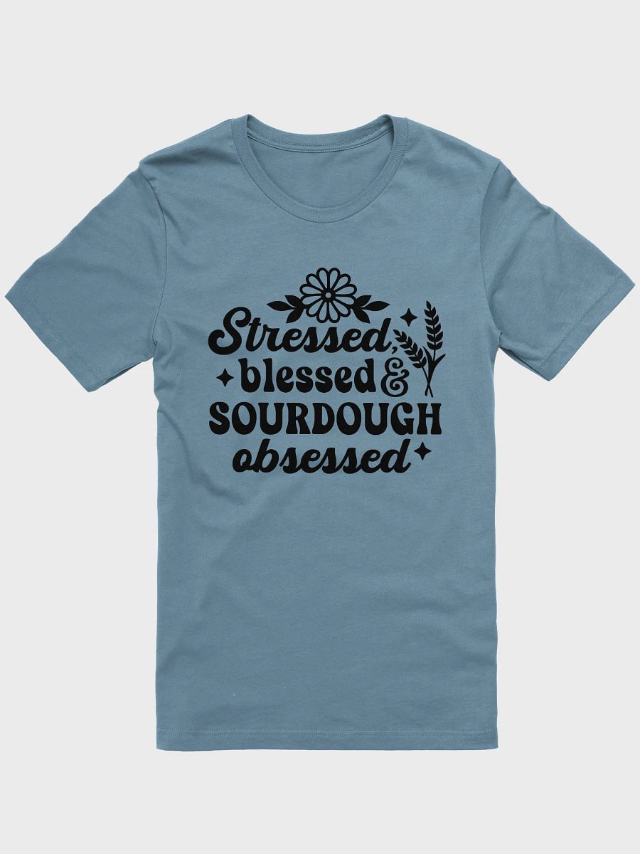 Stressed, Blessed, & Sourdough Obsessed T-Shirt product image (7)