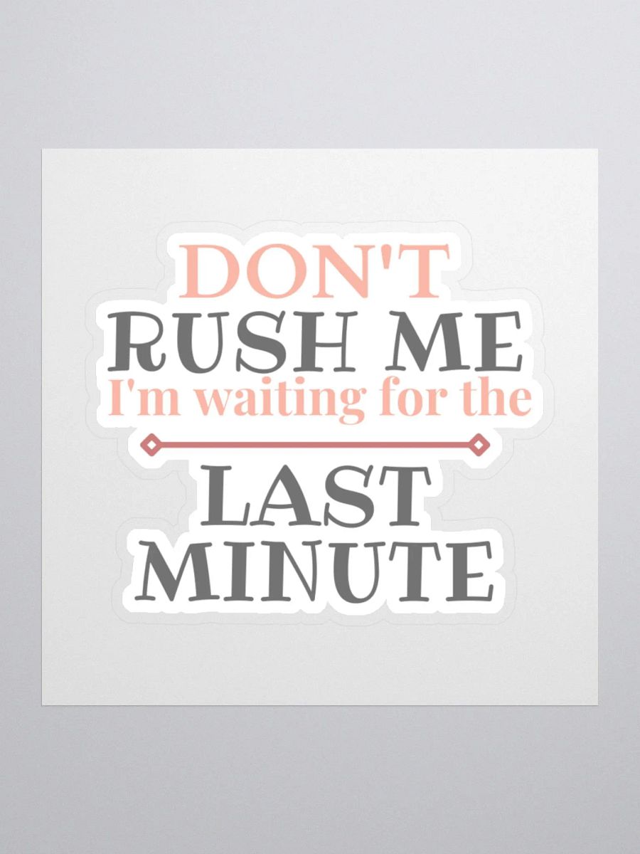 Don't Rush Me I'm Waiting for the Last Minute Sticker product image (2)